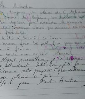 Cher Subadim, C’est toujours un plaisir de te retrouver. Ton sourire, ta confiance, ton soutien m’ont aidé à me dépasser pour atteindre le camp de base. Je suis heureuse d’avoir pu admirer ces montagnes si grandioses. Je te dis à bientôt en France. Embrasse fort la petite fille pour moi, ainsi que ta femme. Avec toute mon amitié, Chantal. Népal merveilleux, je te reverrai. En attendant Subadim, je te ferai découvrir notre pays et t’accueillerai avec plaisir en juin ! Merci pour tout. Amitiés, Yves.